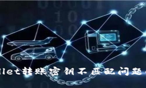 解决TPWallet转账密钥不匹配问题的详细指南