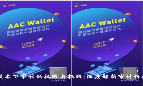 区块链技术下审计的机遇与挑战：深度解析审计行业的未来