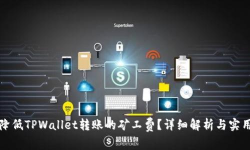 如何降低TPWallet转账的矿工费？详细解析与实用技巧