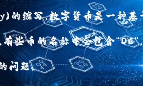 虚拟币中的“DC”可以指代不同的概念，但在很多情况下，它可能是指数字货币(Digital Currency)的缩写。数字货币是一种基于区块链技术或其他加密技术的货币形式，具有去中心化、高安全性和全球流通性等特点。

如果你具体指的是某一种名为“DC”的虚拟币，可能需要查阅相关的币信息。因为虚拟币种类繁多，有些币的名称中会包含“DC”。获取该货币的准确含义和相关信息，可以参考该虚拟币的白皮书、官方网站或者相关的交易平台。

如果你有具体的虚拟币名称或者是特定的项目背景，可以进一步提供信息，以便我更好地解答你的问题。