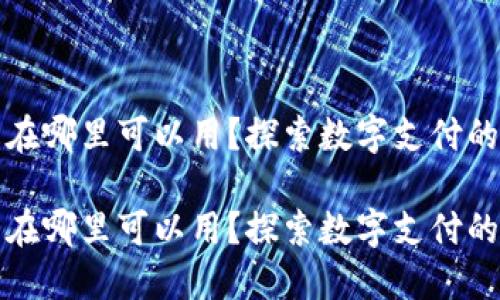 数字钱包在哪里可以用？探索数字支付的无限可能

数字钱包在哪里可以用？探索数字支付的无限可能