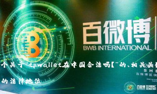 在中国合法性相关的问题较为复杂，以下是一个关于“tpwallet在中国合法吗？”的、相关关键词、内容大纲，以及6个相关问题的结构示例。

: tpwallet在中国合法吗？全面解析数字钱包的法律地位