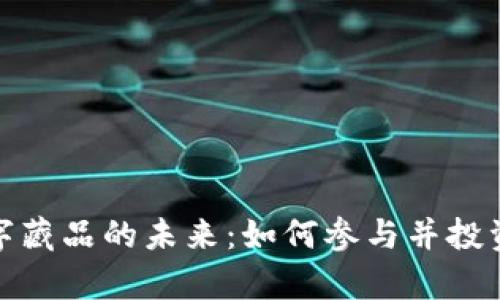 探索元宇宙数字藏品的未来：如何参与并投资这一新兴市场