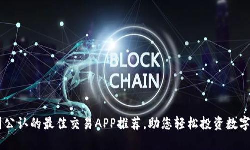 币圈公认的最佳交易APP推荐，助您轻松投资数字货币