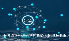 如何在TPWallet中设置矿工费：详细指南