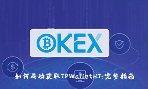 如何成功获取TPWalletHT：完整指南