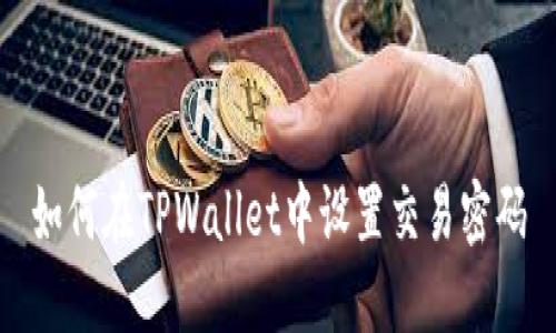 如何在TPWallet中设置交易密码