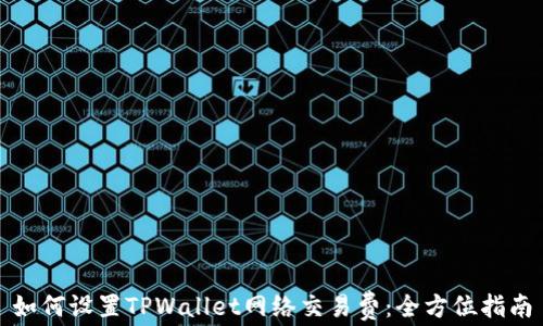 
如何设置TPWallet网络交易费：全方位指南