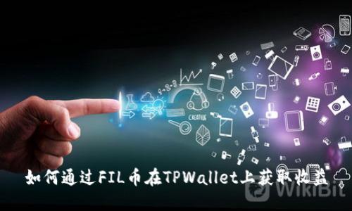 如何通过FIL币在TPWallet上获取收益