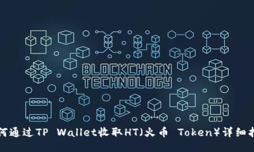 如何通过TP Wallet收取HT（火币 Token）详细指南