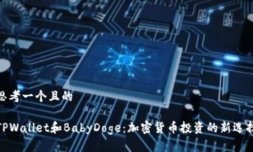 思考一个且的

TPWallet和BabyDoge：加密货币投资的新选择