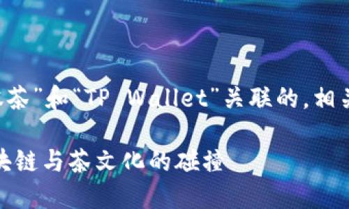 在这个任务中，我将为您思考一个关于“抹茶”和“TP Wallet”关联的，相关关键词，内容大纲，并逐步细化相关问题。

### 抹茶与TP Wallet的完美结合：区块链与茶文化的碰撞
