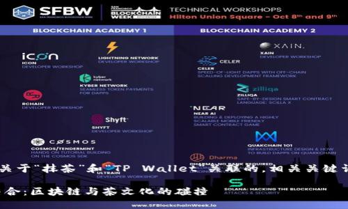在这个任务中，我将为您思考一个关于“抹茶”和“TP Wallet”关联的，相关关键词，内容大纲，并逐步细化相关问题。

### 抹茶与TP Wallet的完美结合：区块链与茶文化的碰撞