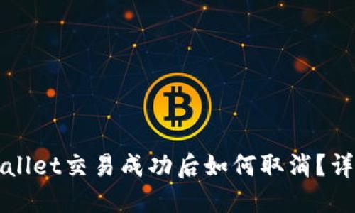 : TPWallet交易成功后如何取消？详细指南