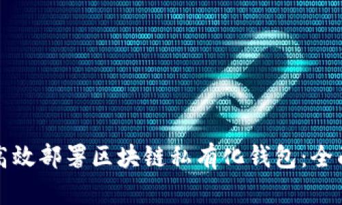 如何高效部署区块链私有化钱包：全面指南