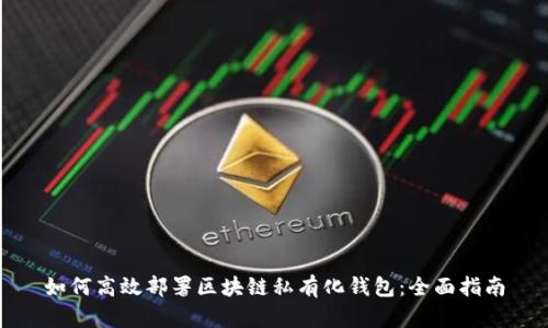 如何高效部署区块链私有化钱包：全面指南