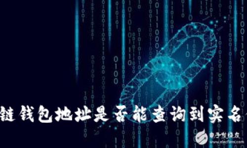 区块链钱包地址是否能查询到实名信息？