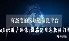TPWallet用户画像：谁在使用这款热门钱包？
