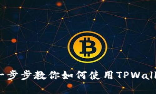 TPWallet使用教程：一步步教你如何使用TPWallet进行数字资产管理