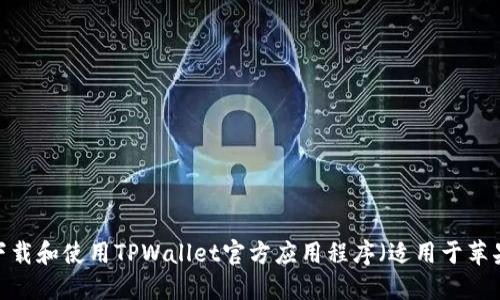  如何下载和使用TPWallet官方应用程序（适用于苹果设备）