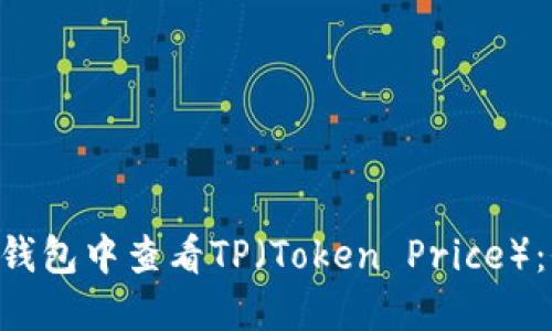 如何在NFT钱包中查看TP（Token Price）：全方位指南