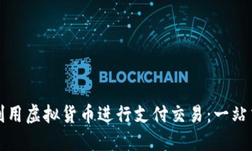 如何利用虚拟货币进行支付交易：一站式指南