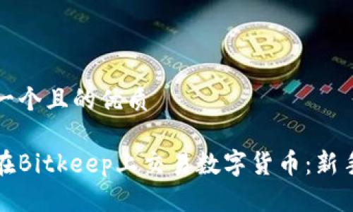 思考一个且的优质

如何在Bitkeep上交易数字货币：新手指南