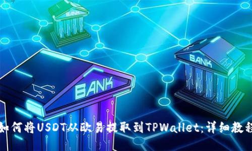 如何将USDT从欧易提取到TPWallet：详细教程