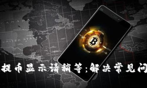 tpwallet提币显示请稍等：解决常见问题与技巧