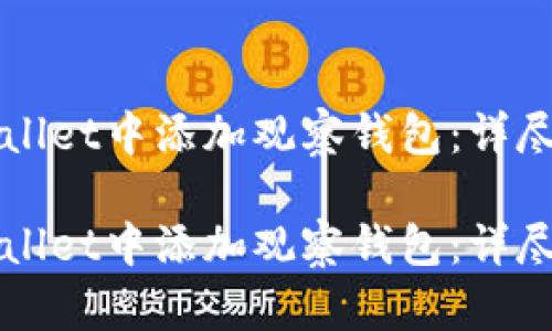 如何在TPWallet中添加观察钱包：详尽步骤与技巧

如何在TPWallet中添加观察钱包：详尽步骤与技巧