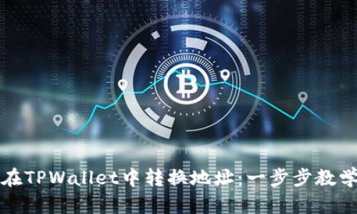 如何在TPWallet中转换地址：一步步教学指南