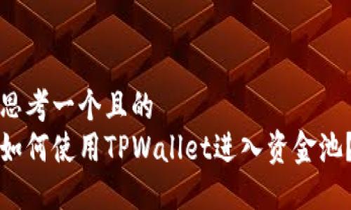 思考一个且的  
如何使用TPWallet进入资金池？