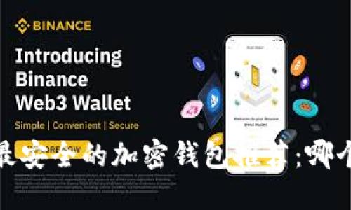 2023年最安全的加密钱包推荐：哪个牌子好？