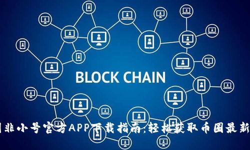 币圈非小号官方APP下载指南：轻松获取币圈最新动态