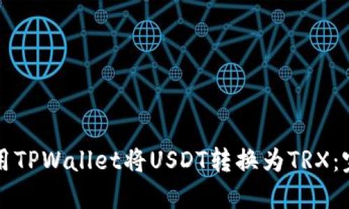 如何使用TPWallet将USDT转换为TRX：完整指南