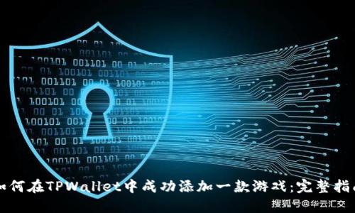如何在TPWallet中成功添加一款游戏：完整指南