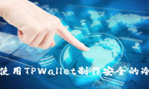 如何使用TPWallet制作安全的冷钱包