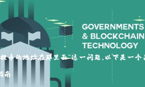 为了提供最准确的信息，针对“提币的地址在那里面”这一问题，以下是一个关于提币地址的优质内容框架。

如何找到您的提币地址：详细指南