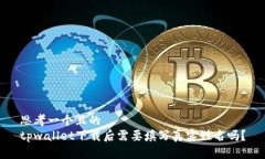 思考一个且的  tpwallet下载后需要填写真实姓名吗