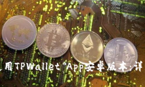 如何下载和使用TPWallet App安卓版本：详细步骤与指南