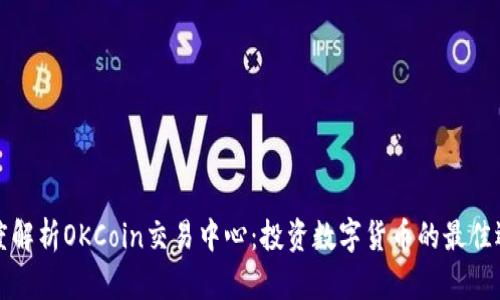 深度解析OKCoin交易中心：投资数字货币的最佳选择