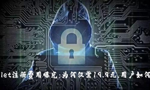 tpwallet注册费用曝光：为何仅需19.9元，用户如何受益？