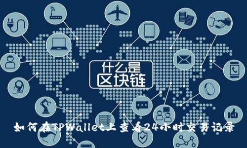 如何在TPWallet上查看24小时交易记录