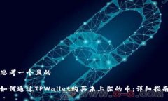 思考一个且的如何通过TPWallet购买未上架的币：详