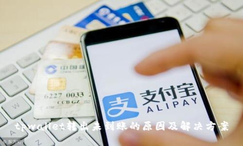 tpwallet转出未到账的原因及解决方案