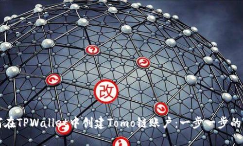如何在TPWallet中创建Tomo链账户：一步一步的指南