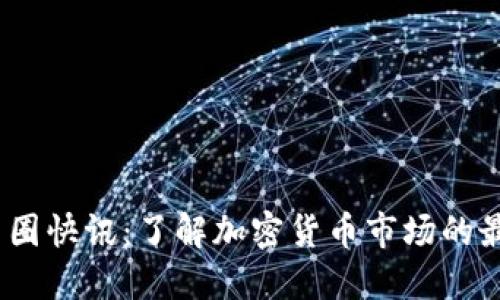 2023年最新币圈快讯：了解加密货币市场的最新动态与趋势