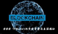 ### TPWallet的开发背景与来源揭秘