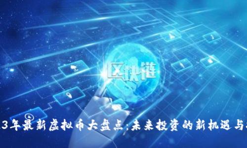 2023年最新虚拟币大盘点：未来投资的新机遇与挑战