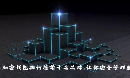 2023年加密钱包排行榜前十名品牌，让你安全管理数字资产